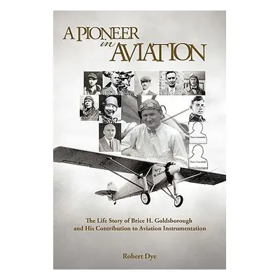 "A Pioneer in Aviation: The Life Story of Brice H. Goldsborough and His Contribution to Aviation