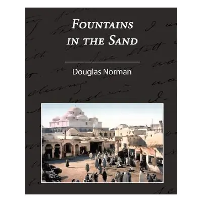 "Fountains in the Sand - Rambles Among the Oases of Tunisia" - "" ("Douglas Norman")