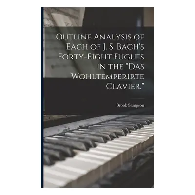 "Outline Analysis of Each of J. S. Bach's Forty-eight Fugues in the Das Wohltemperirte Clavier."