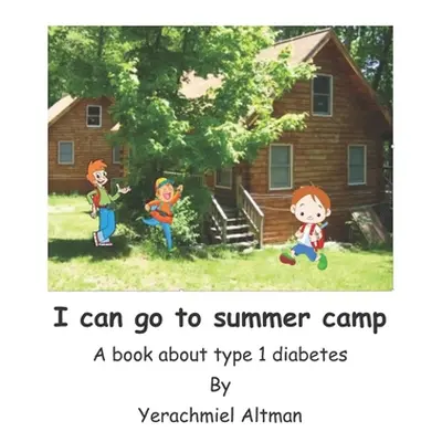 "I can go to summer camp.: A book about type 1 diabetes" - "" ("Altman Yerachmiel B.")