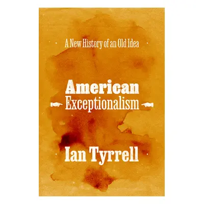 "American Exceptionalism: A New History of an Old Idea" - "" ("Tyrrell Ian")