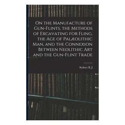 "On the Manufacture of Gun-flints, the Methods of Excavating for Fling, the age of Palolithic ma