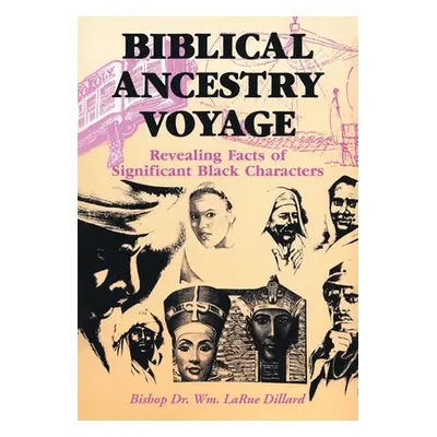 "Biblical Ancestry Voyage: Revealing Facts of Significant Black Characters" - "" ("Dillard Bisho