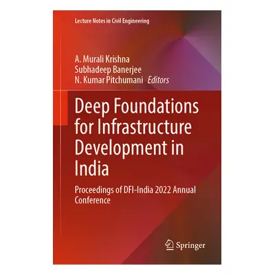 "Deep Foundations for Infrastructure Development in India: Proceedings of Dfi-India 2022 Annual 