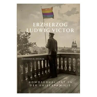 "Erzherzog Ludwig Victor: Homosexualitt in der Kaiserfamilie" - "" ("Dvorak Johannes B.")