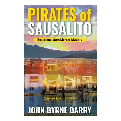 "Pirates of Sausalito: Houseboat Wars Murder Mystery" - "" ("Barry John Byrne")