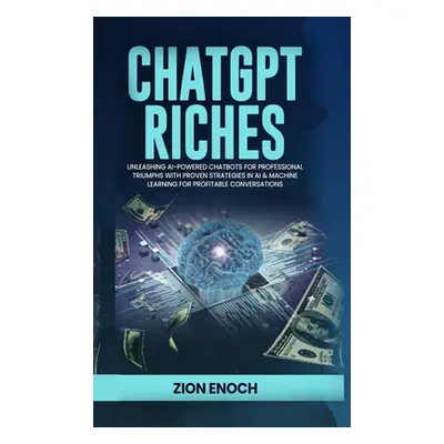 "ChatGPT Riches: Unleashing AI-Powered Chatbots for Professional Triumphs with Proven Strategies