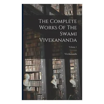 "The Complete Works Of The Swami Vivekananda; Volume 1" - "" ("(Swami) Vivekananda")