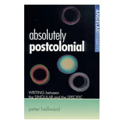 "Absolutely Postcolonial: Writing Between the Singular and the Specific" - "" ("Hallward Peter")