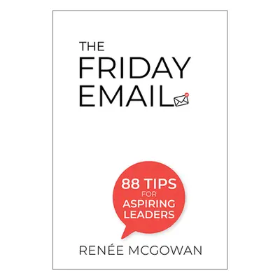 "Friday Email, The: 88 Tips for Aspiring Leaders" - "" ("McGowan Renee")