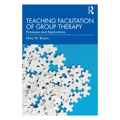 "Teaching Facilitation of Group Therapy: Processes and Applications" - "" ("Brown Nina W.")