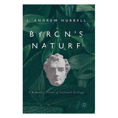 "Byron's Nature: A Romantic Vision of Cultural Ecology" - "" ("Hubbell J. Andrew")