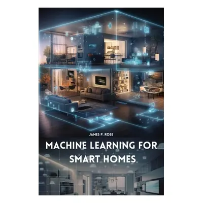 "Machine Learning for Smart Homes" - "" ("P. Rose James")