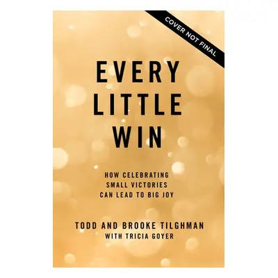 "Every Little Win: How Celebrating Small Victories Can Lead to Big Joy" - "" ("Tilghman Todd")