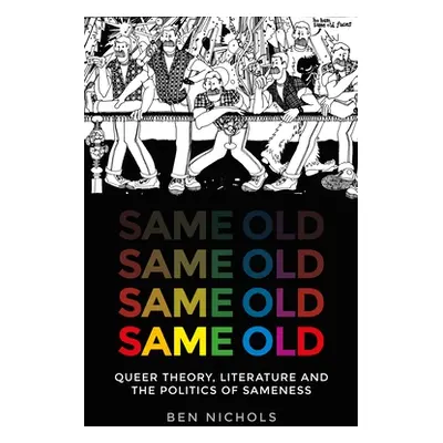 "Same Old: Queer Theory, Literature and the Politics of Sameness" - "" ("Nichols Ben")