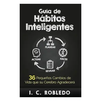 "Gua de Hbitos Inteligentes: 36 Pequeos Cambios de Vida que su Cerebro Agradecer" - "" ("Robledo