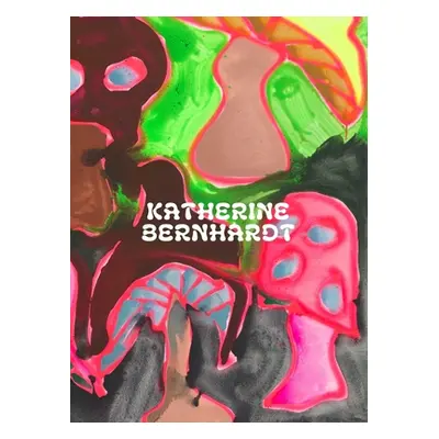 "Katherine Bernhardt: Why Is a Mushroom Growing in My Shower?" - "" ("Bernhardt Katherine")