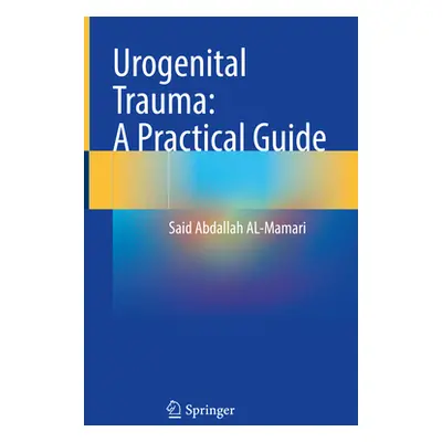 "Urogenital Trauma: A Practical Guide" - "" ("Al-Mamari Said Abdallah")