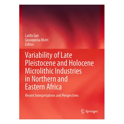 "Variability of Late Pleistocene and Holocene Microlithic Industries in Northern and Eastern Afr