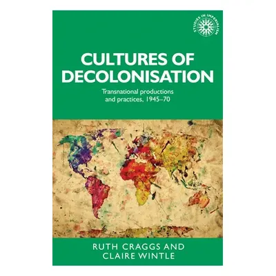 "Cultures of Decolonisation: Transnational Productions and Practices, 1945-70" - "" ("Craggs Rut