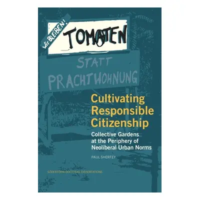 "Cultivating Responsible Citizenship: Collective Gardens at the Periphery of Neoliberal Urban No