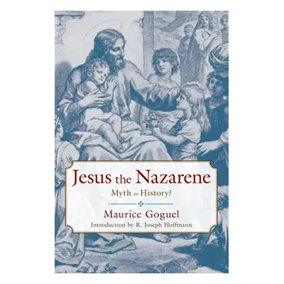 "Jesus the Nazarene: Myth or History?" - "" ("Goguel Maurice")