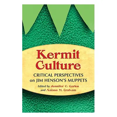 "Kermit Culture: Critical Perspectives on Jim Henson's Muppets" - "" ("Garlen Jennifer C.")