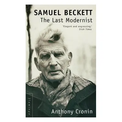 Samuel Beckett: The Last Modernist (Cronin Anthony)