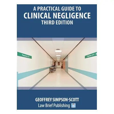 "A Practical Guide to Clinical Negligence - Third Edition" - "" ("Simpson-Scott Geoffrey")