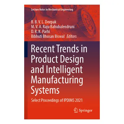 "Recent Trends in Product Design and Intelligent Manufacturing Systems: Select Proceedings of Ip