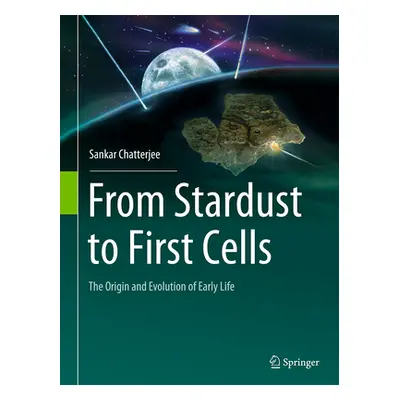 "From Stardust to First Cells: The Origin and Evolution of Early Life" - "" ("Chatterjee Sankar"