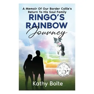 "Ringo's Rainbow Journey: A Memoir of Our Border Collie's Return to His Soul Family" - "" ("Bolt