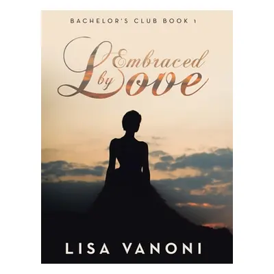 "Embraced by Love: Bachelor's Club Book 1" - "" ("Vanoni Lisa")