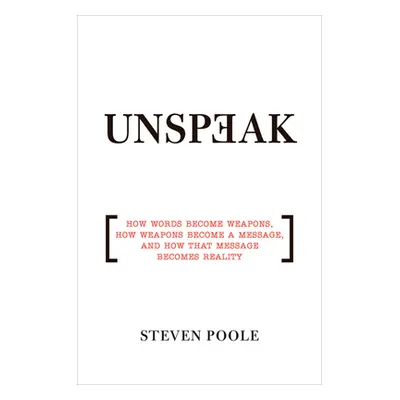 "Unspeak: How Words Become Weapons, How Weapons Become a Message, and How That Message Becomes R