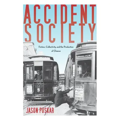 "Accident Society: Fiction, Collectivity, and the Production of Chance" - "" ("Puskar Jason")