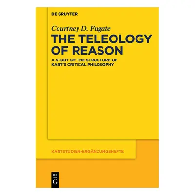 "The Teleology of Reason: A Study of the Structure of Kant's Critical Philosophy" - "" ("Fugate 