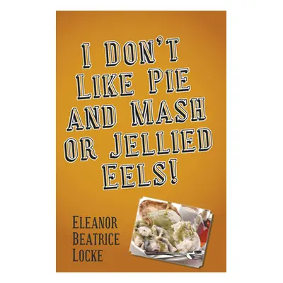 "I Don't Like Pie and Mash or Jellied Eels!" - "" ("Locke Eleanor Beatrice")