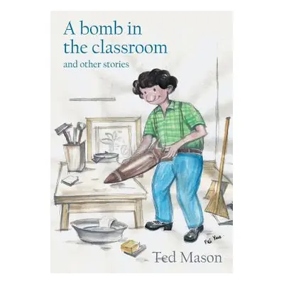 "A bomb in the classroom: and other stories" - "" ("Mason Ted")