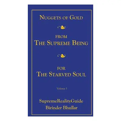 "Nuggets Of Gold From The Supreme Being For The Starved Soul: Volume 1 SupremeRealityGuide" - ""