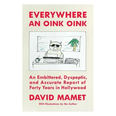 "Everywhere an Oink Oink: An Embittered, Dyspeptic, and Accurate Report of Forty Years in Hollyw