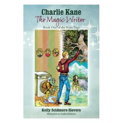 "Charlie Kane The Magic Writer: Book One of the Kane Saga" - "" ("Scidmore-Sievers Kelly")