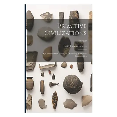 "Primitive Civilizations: Or, Outlines of the History of Ownership in Archaic Communities; Volum