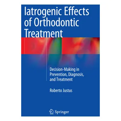 "Iatrogenic Effects of Orthodontic Treatment: Decision-Making in Prevention, Diagnosis, and Trea