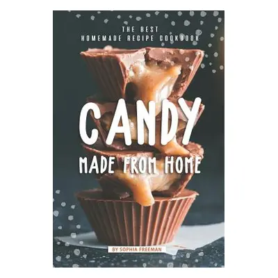 "Candy made from Home: The Best Homemade Recipe Cookbook" - "" ("Freeman Sophia")