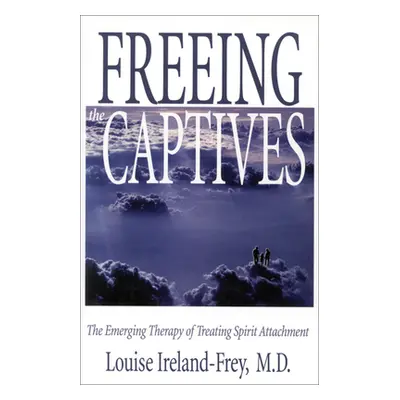 "Freeing the Captives: The Emerging Therapy of Treating Spirit Attachment" - "" ("Ireland-Frey L