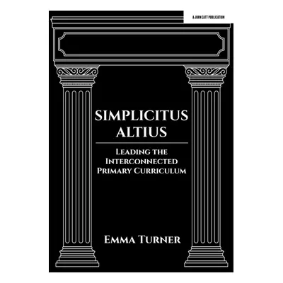 "Simplicitus Altius: Leading the Interconnected Primary Curriculum" - "" ("Turner Emma")