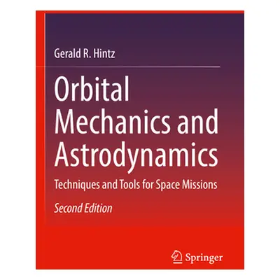 "Orbital Mechanics and Astrodynamics: Techniques and Tools for Space Missions" - "" ("Hintz Gera