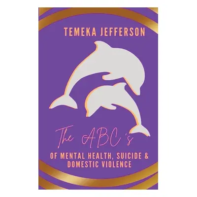 "The ABC's of Mental Health, Suicide & Domestic Violence" - "" ("Jefferson Temeka")