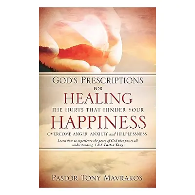 "God's Prescriptions for Healing the Hurts That Hinder Your Happiness" - "" ("Mavrakos Pastor To