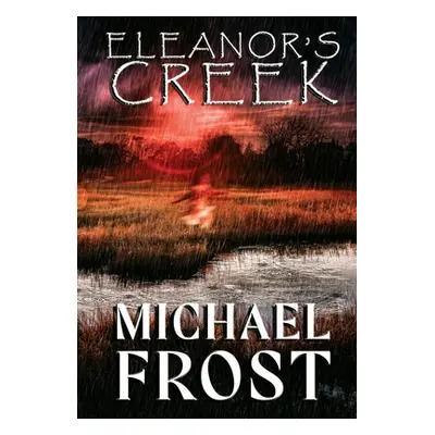 "Eleanor's Creek" - "" ("Frost Michael")